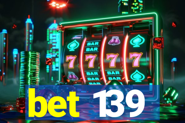 bet 139